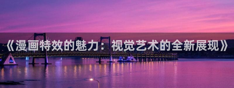 漫蛙官方网页：《漫画特效的魅力：视觉艺术的全新展现》